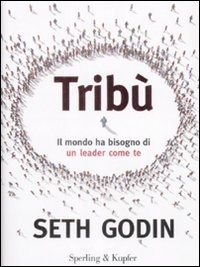 Tribù. Il mondo ha bisogno di un leader come te – Seth Godin